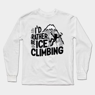 I'd Rather be Ice Climbing. Ice Climbing Long Sleeve T-Shirt